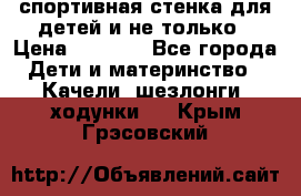 спортивная стенка для детей и не только › Цена ­ 5 000 - Все города Дети и материнство » Качели, шезлонги, ходунки   . Крым,Грэсовский